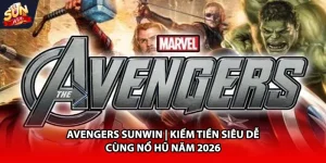 Avengers Sunwin kiếm tiền siêu dễ cùng nổ hũ năm 2026