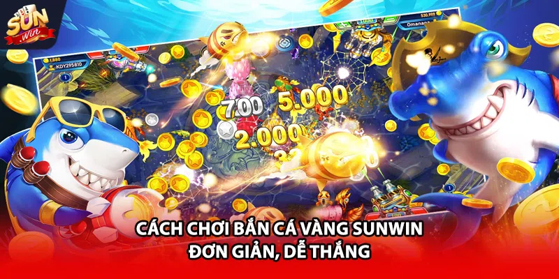 Cách chơi bắn cá vàng Sunwin đơn giản, dễ thắng