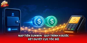 Nạp tiền Sunwin quy trình 4 bước xet duyệt cực tốc độ