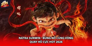 Natra Sunwin bùng nổ cùng vòng quay hũ cực hot