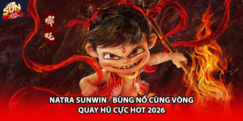 Natra Sunwin bùng nổ cùng vòng quay hũ cực hot