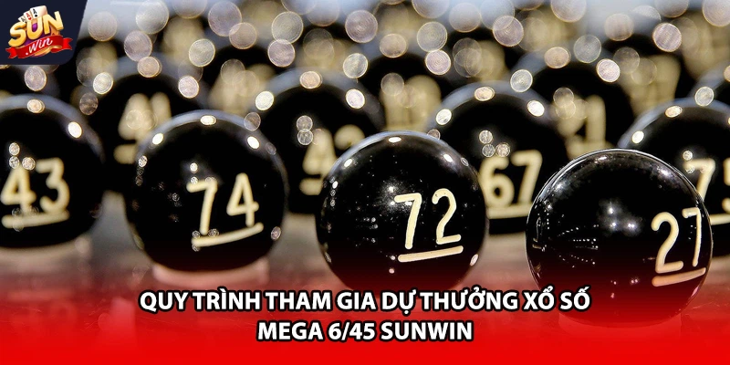 Quy trình tham gia dự thưởng xổ số Mega 6/45 Sunwin