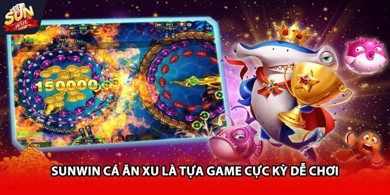 Sunwin cá ăn xu là tựa game cực kỳ dễ chơi