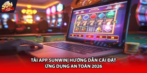 Tải app Sunwin hướng dẫn cài đặt ứng dụng an toàn 2026