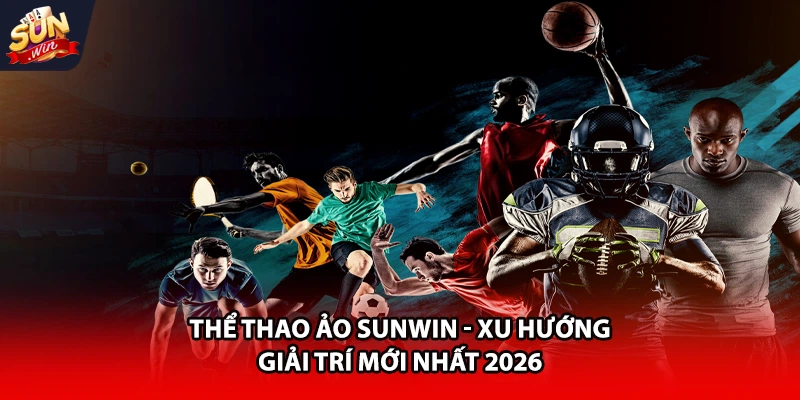 Thể thao ảo Sunwin xu hướng giải trí mới nhất 2026
