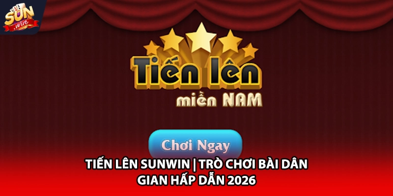 Tiến lên Sunwin trò chơi bài dân gian hấp dẫn 2026