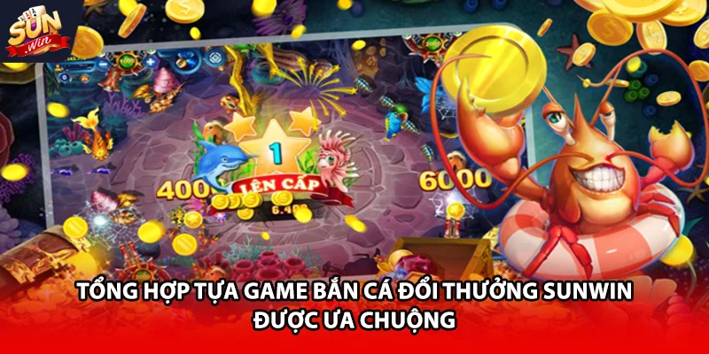 Tổng hợp tựa game bắn cá đổi thưởng Sunwin được ưa chuộng