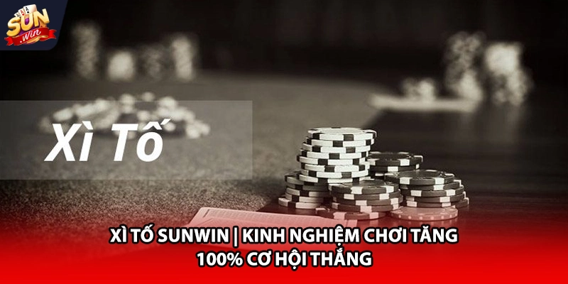 Xì tố Sunwin kinh nghiệm chơi tặng 100 cơ hội thắng
