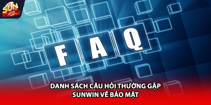 Danh sách câu hỏi thường gặp Sunwin về bảo mật