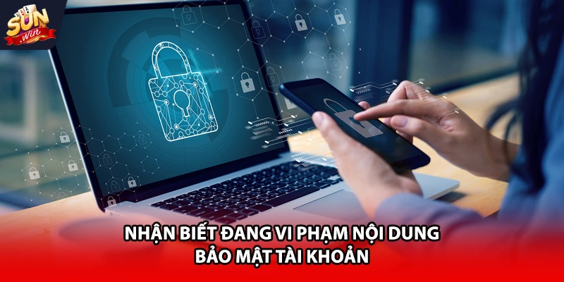 Nhận biết đang vi phạm nội dung bảo mật tài khoản